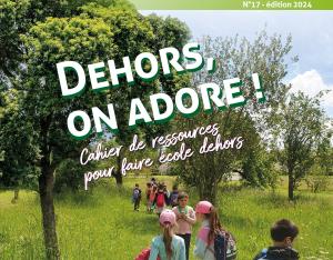 "Dehors, on adore ! Cahier de ressources pour faire école dehors"