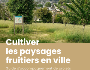 Cultiver les paysages fruitiers en ville : guide d'accompagnement de projets | Plante&Cité